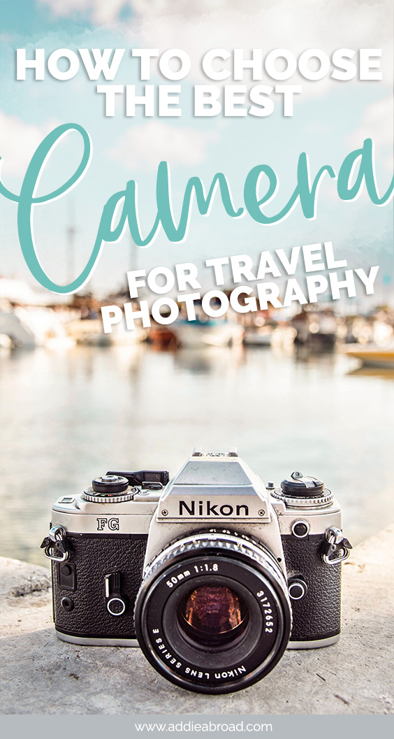 How To Choose The Best Camera For Travel Photography Addie Abroad